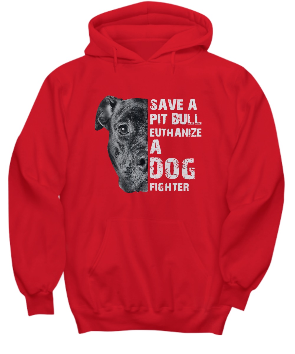 Save A Pit Bull Euthanize A Dog Fighter hoodie