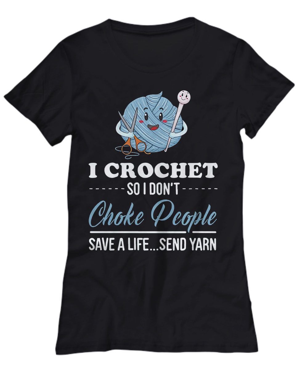 I crochet so I don't choke people save a life shirt, unisex tee, hoddie 3