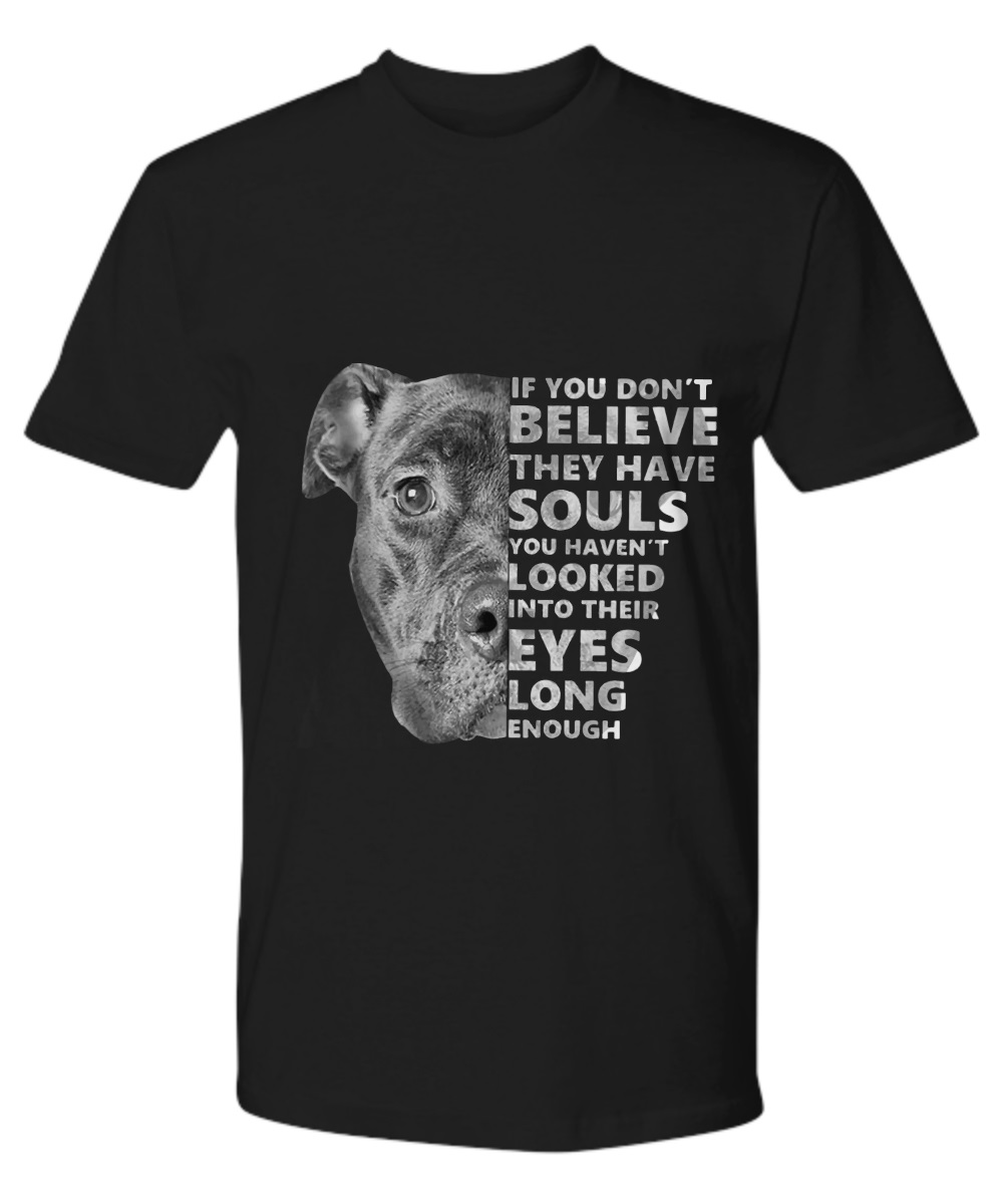 Pitbull if you don't believe they have souls looked their eyes long shirt 1