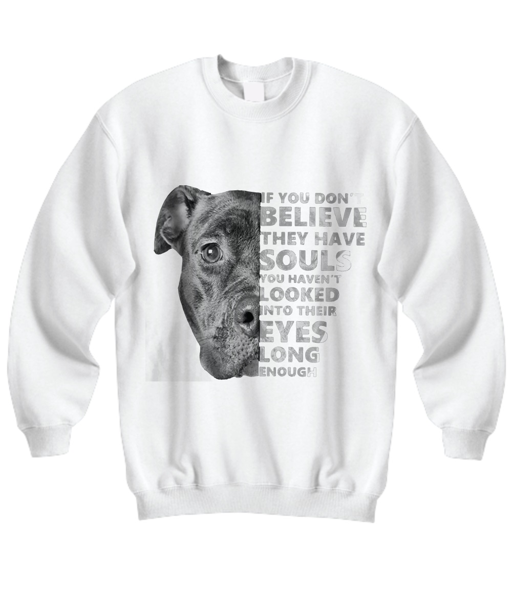 Pitbull if you don't believe they have souls looked their eyes long shirt 3