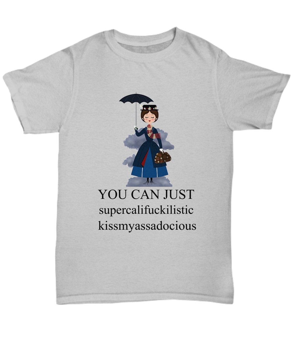 Mary Poppins You Can Just Supercalifuckilistic Kissmyassadocious shirt 2