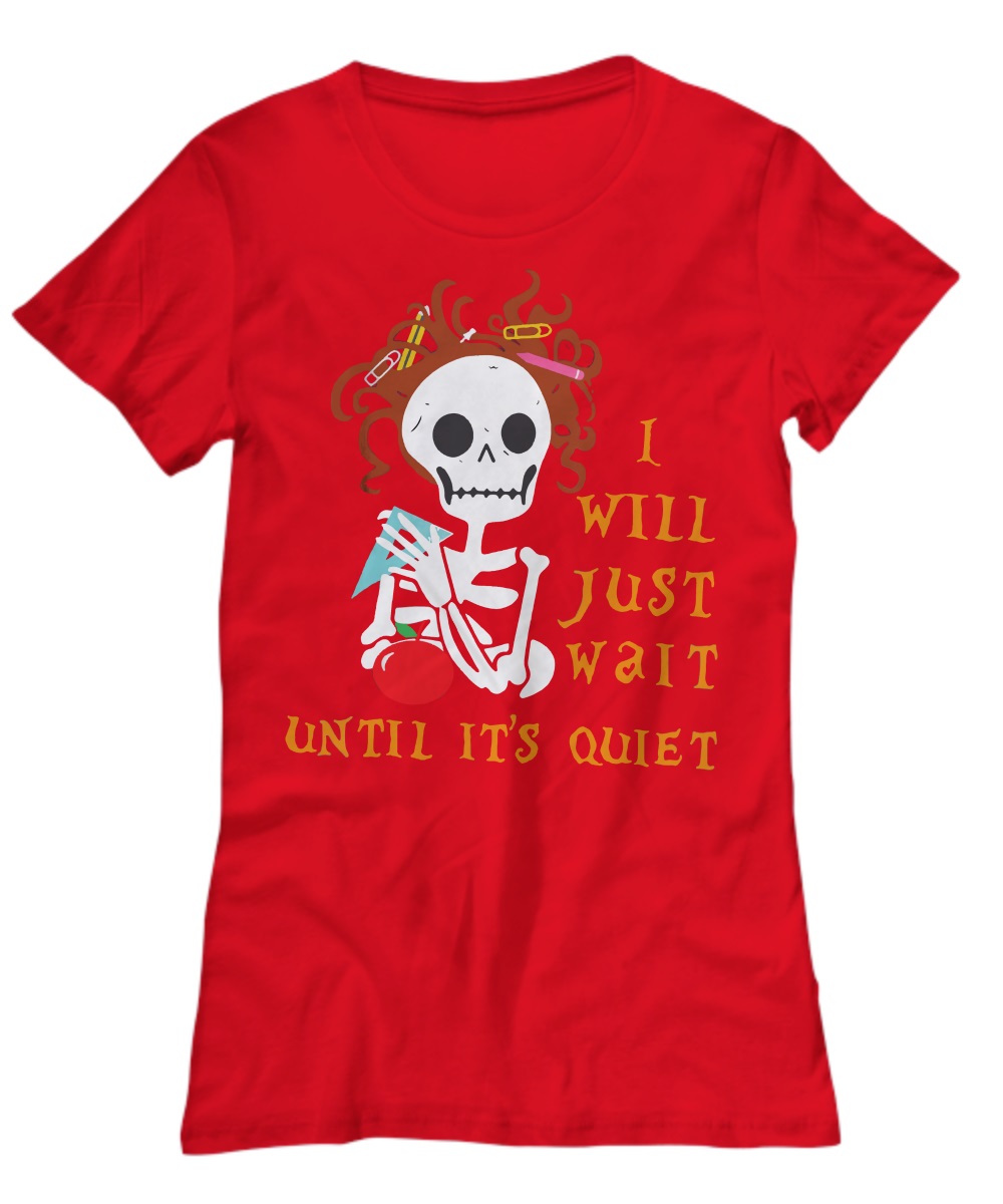 I will just wait until it's quiet halloween skeleton teacher shirt, unisex tee 2