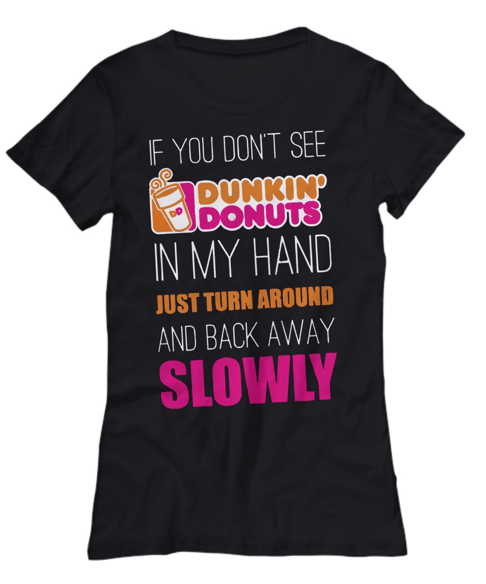 If you don't see dunkin donuts in my hand just turn around shirt 1
