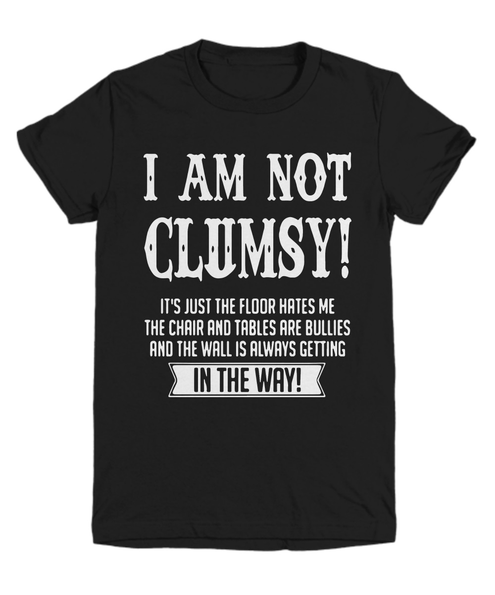 I am not Glumsy just the floor hates me in the way shirt, premium tee 3