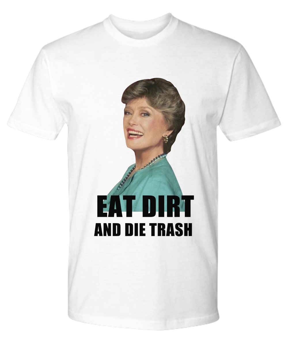 Blanche eat dirt and die trash shirt 