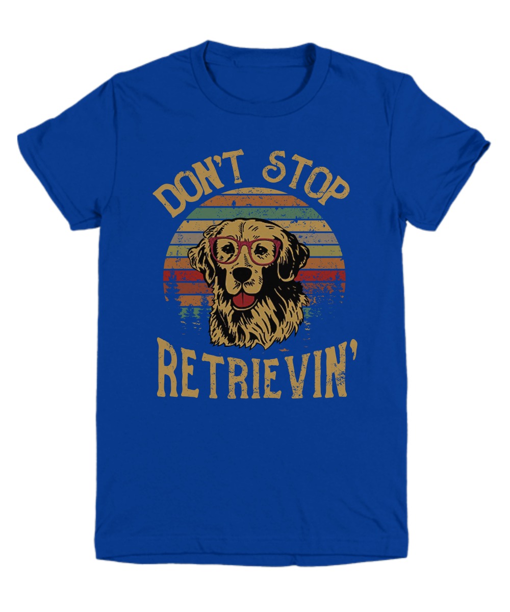 Dog don't stop retrievin shirt