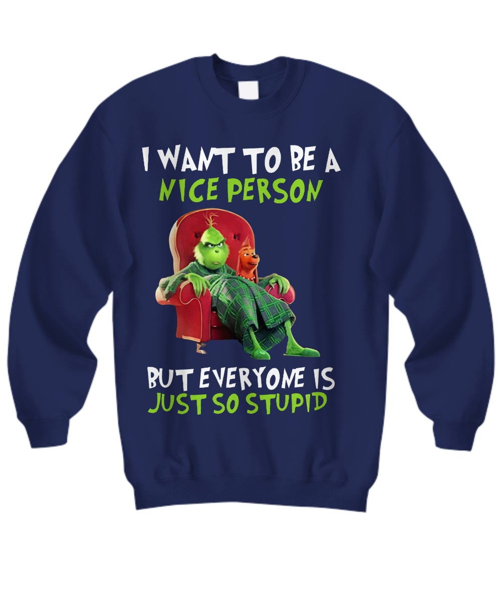 Grinch I want to be a nice person but everyone is just so stupid shirt
