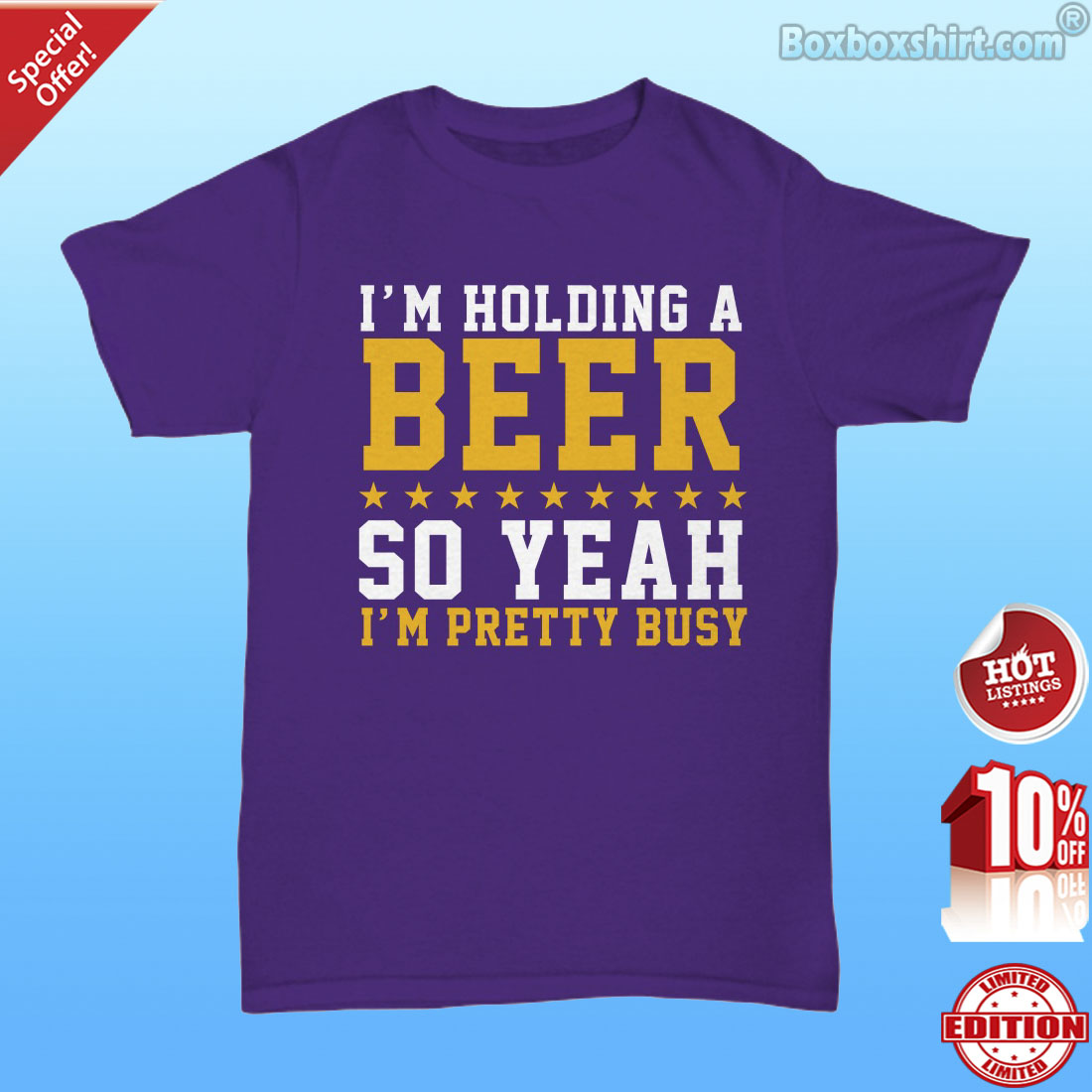 I'm hodling a beer so yeah I'm pretty busy shirt