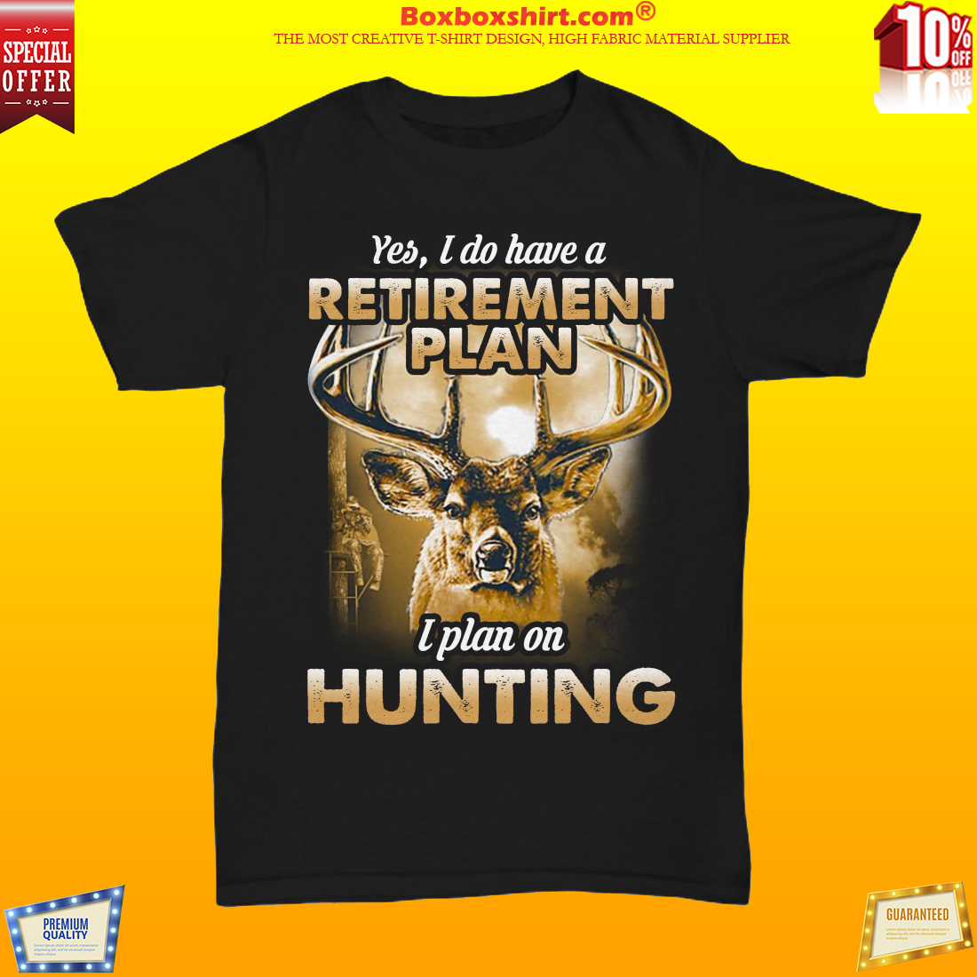 Moose yes I do have a retirement plan I plan on hunting shirt