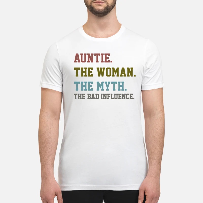 Auntie the woman the myth the bad influence premium shirt