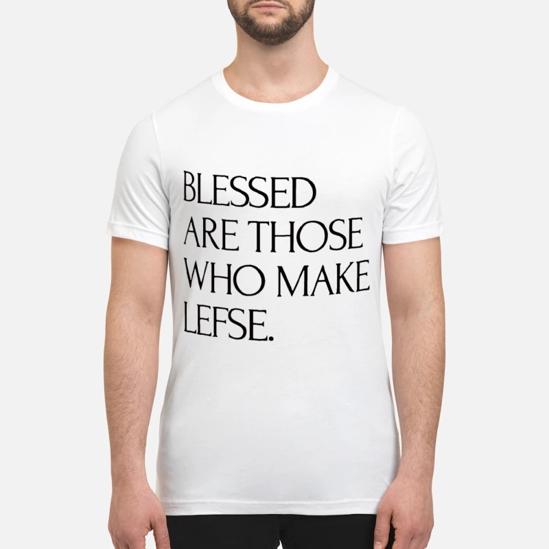 Blessed are those who make lefse mug and premium shirt
