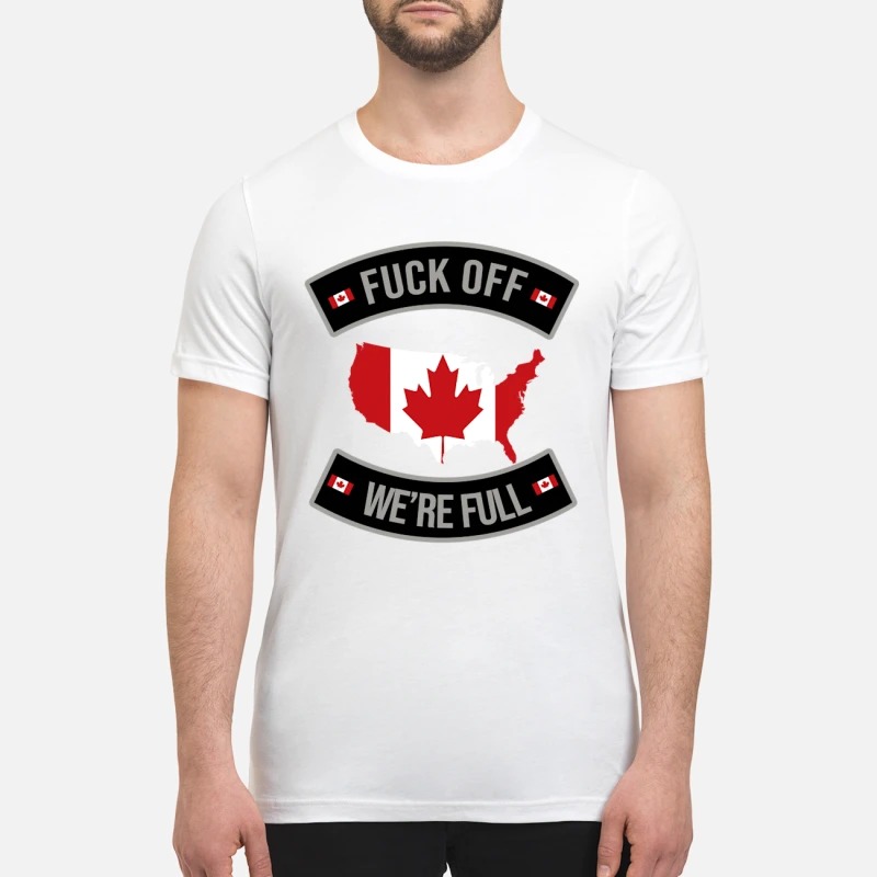 Canada flag map fuck off we are full premium shirt