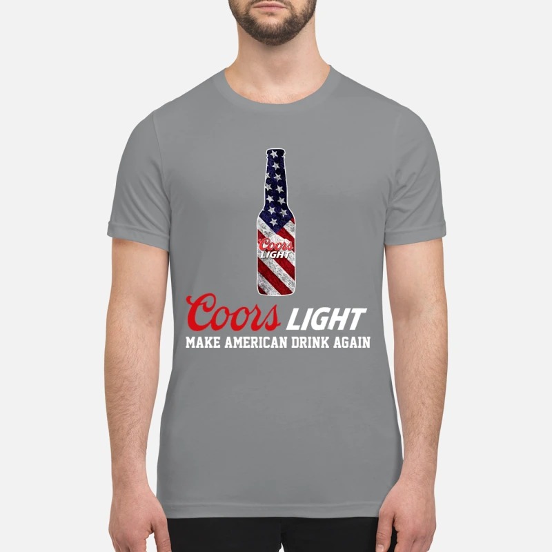 Coors light make American drink again premium shirt