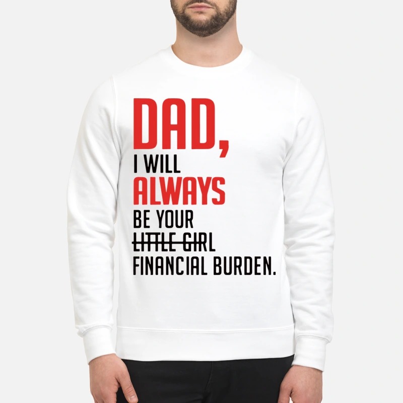 Dad I will always be your little girl financial burden mug and sweatshirt