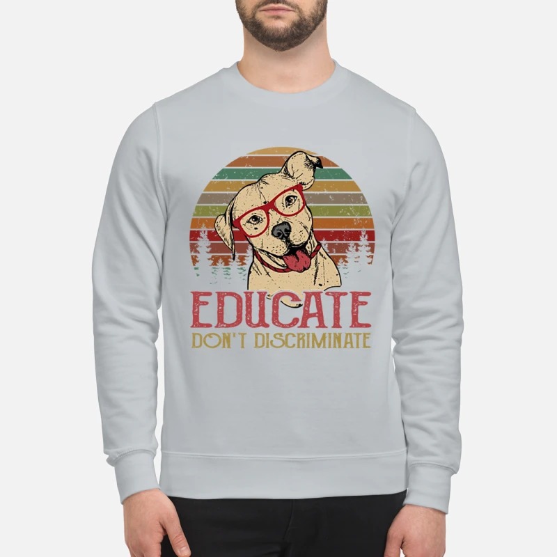 Dog educate don't discriminate sweatshirt