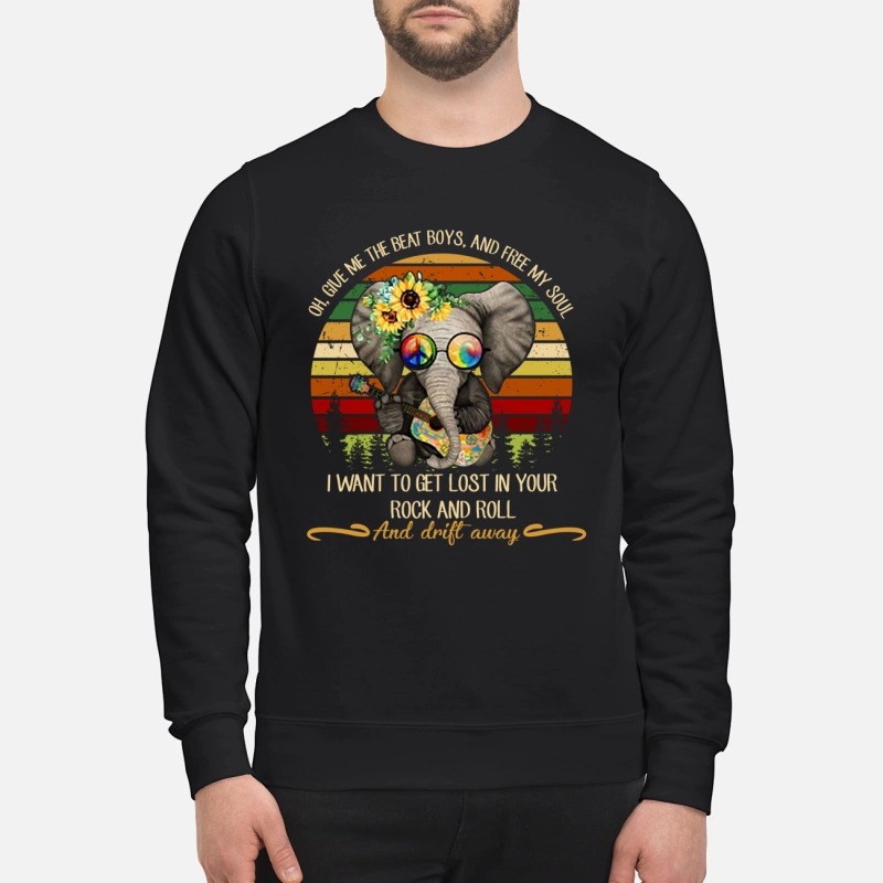 Elephant give me the beat boys my soul lost in your rock and roll drift away sweatshirt