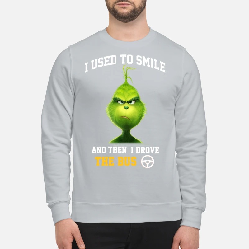 Grinch I used to smile and then drove the bus sweatshirt