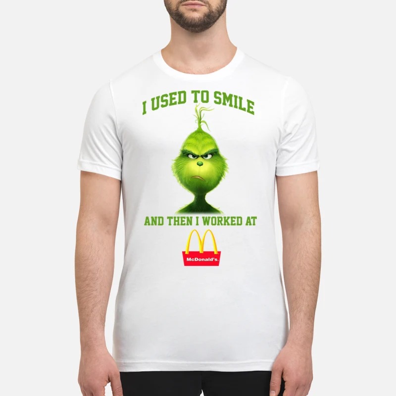 Grinch I used to smile then worked at MacDonald premium shirt