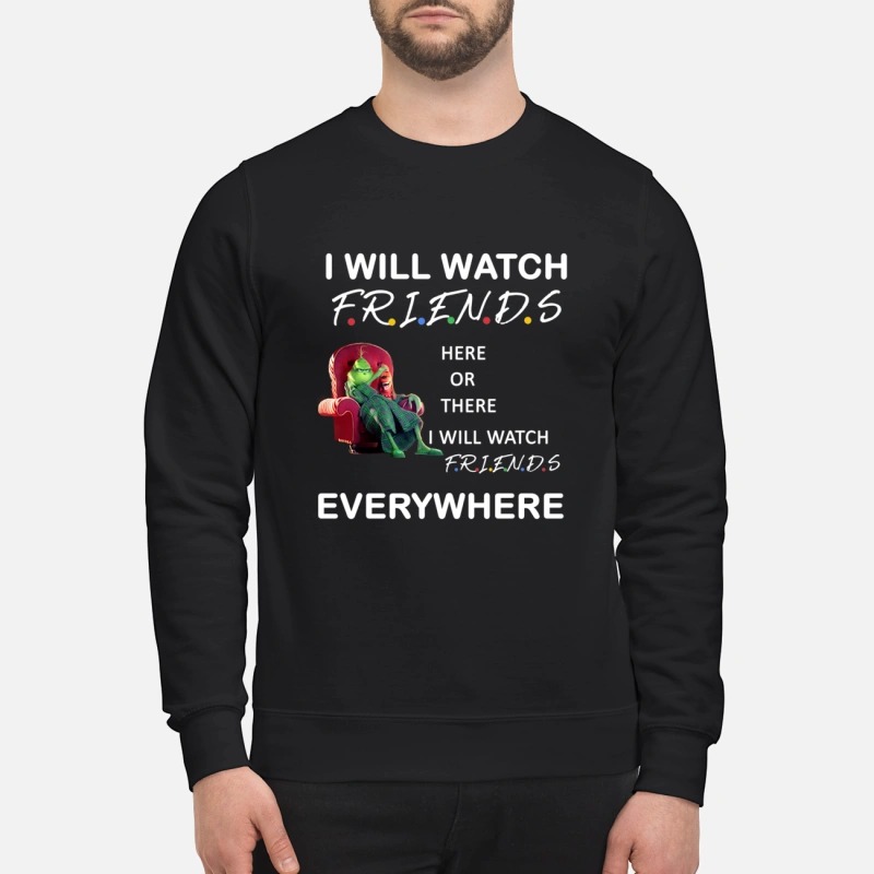 Grinch I will watch friend here or there everywhere shirt