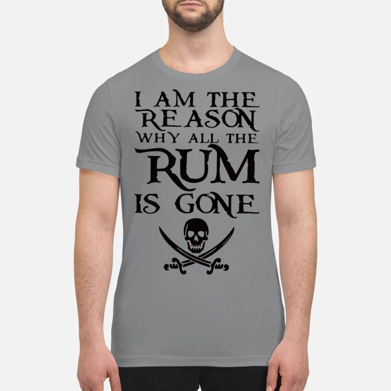 I am the reason why all the rum is gone shirt