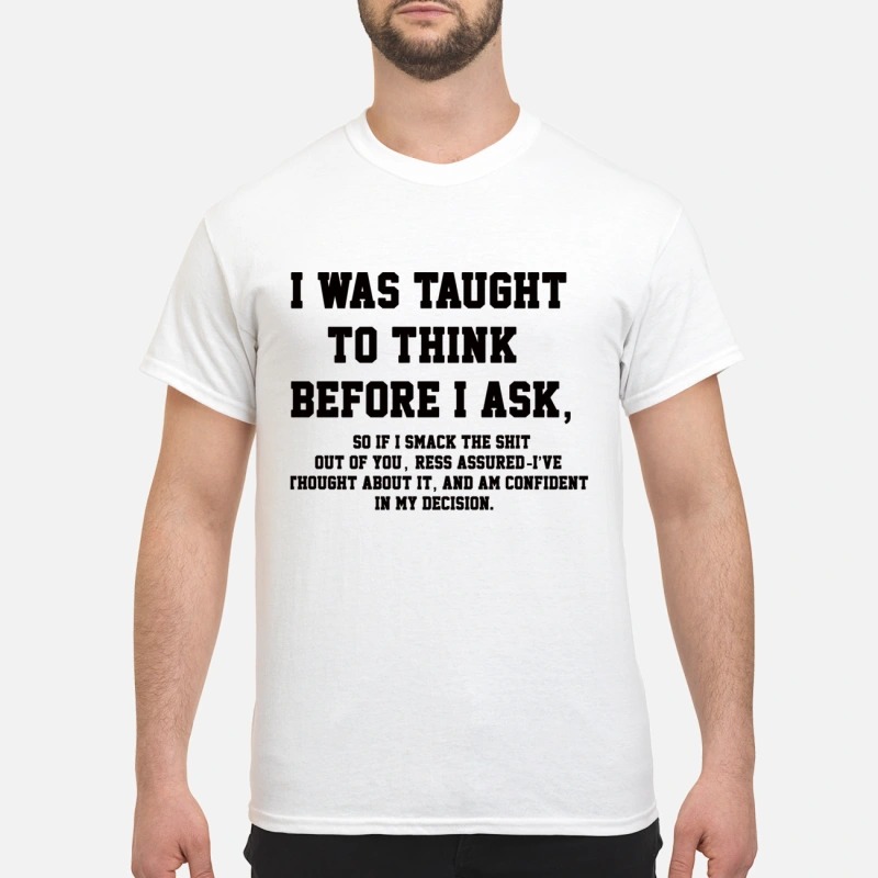 I was taught to think before I ask shirt