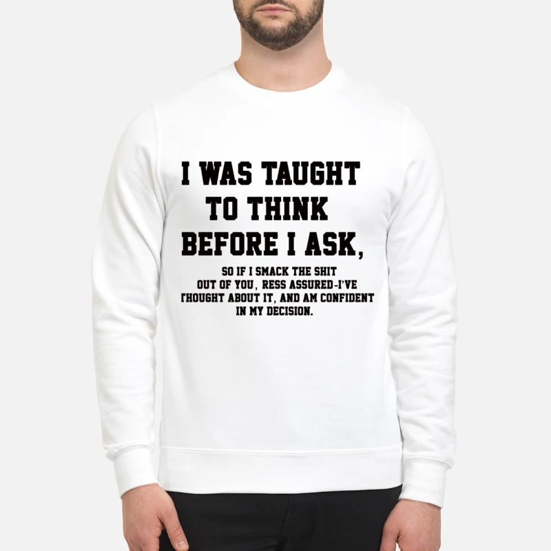 I was taught to think before I ask sweatshirt