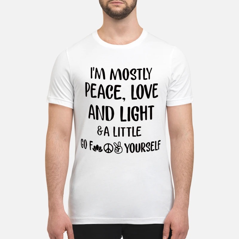 Im mostly peace love and light a little go fuck your self mug and premium shirt