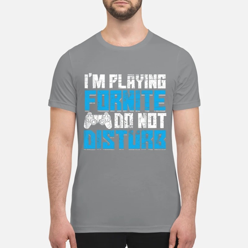 Im playing fortnite do not disturb premium shirt