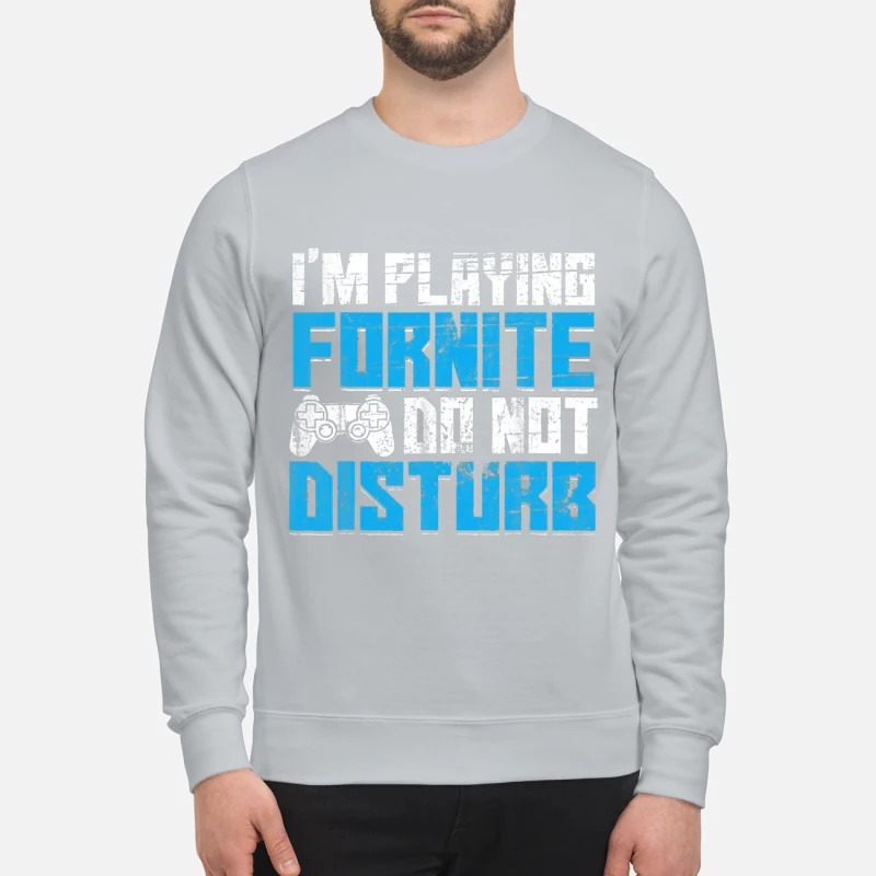 Im playing fortnite do not disturb sweatshirt