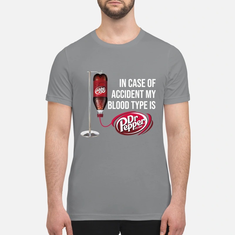 In case of accident my blood type Dr Pepper premium shirt