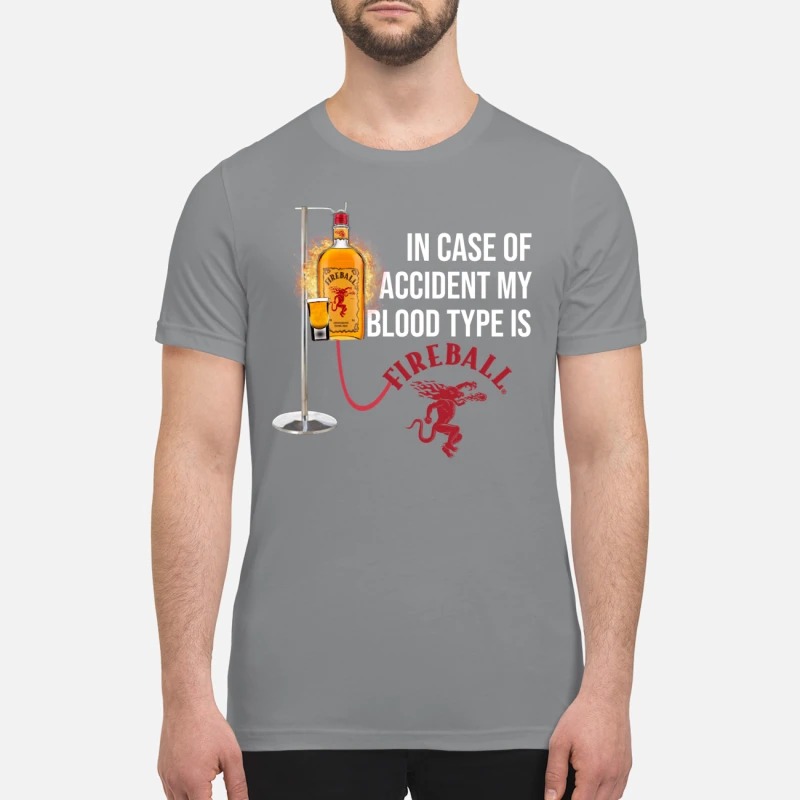 In case of accident my blood type is Fireball whiskey premium shirt