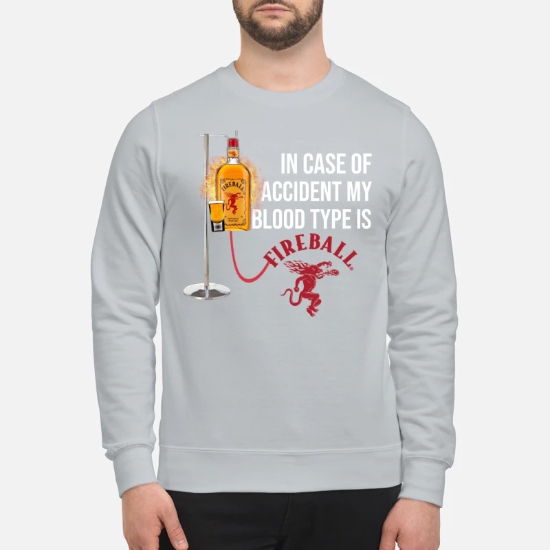 In case of accident my blood type is Fireball whiskey sweatshirt