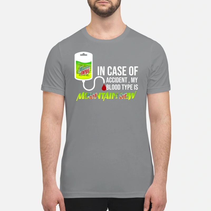 In case of accident my blood type is mountain dew premium shirt