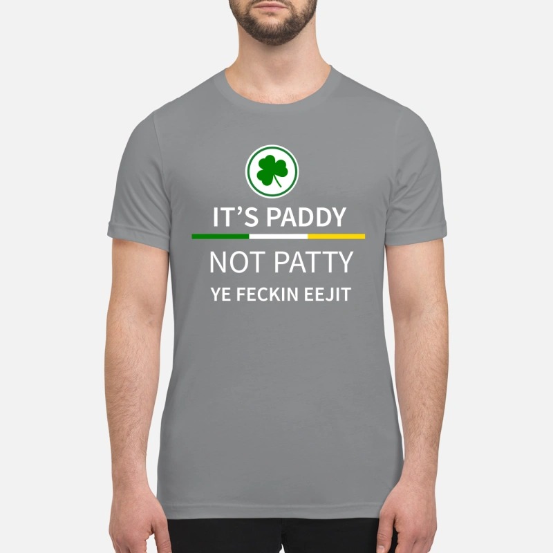 It's paddy not patty ye feckin eejit premium shirt