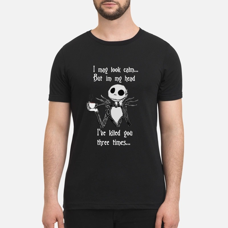 Jack Skellington I may look calm but in my head I killed you threes time mug and premium shirt
