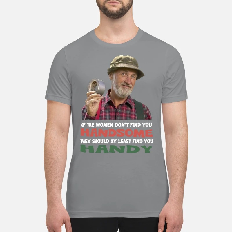 Red green show if they don't find you handsome premium shirt