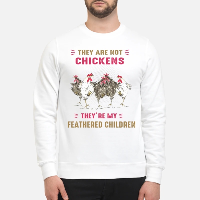 They are not chickens my feathered children sweatshirt