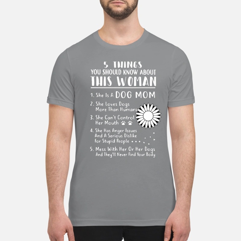 5 things you should know about this woman she is dog mom premium shirt