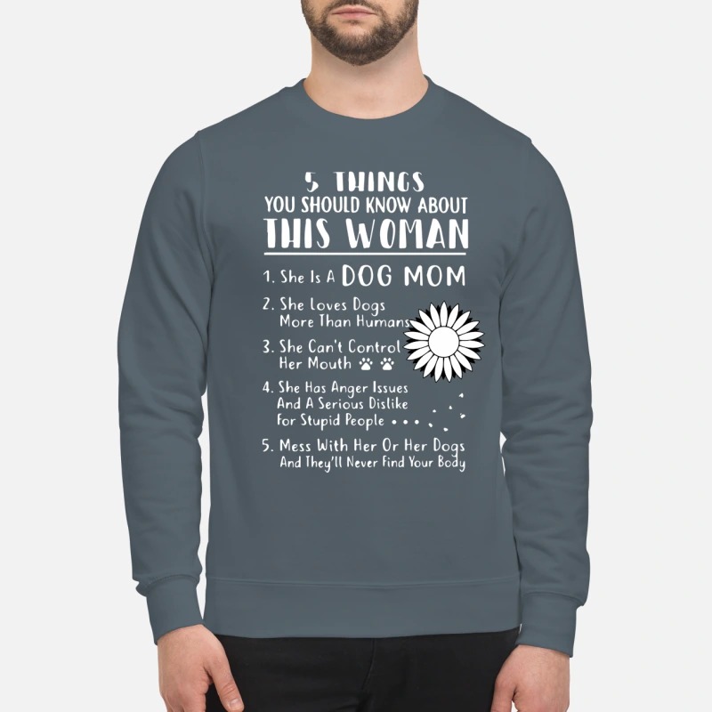 5 things you should know about this woman she is dog mom sweatshirt