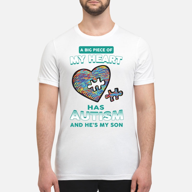 A big piece of my heart has autism he's my son premium shirt