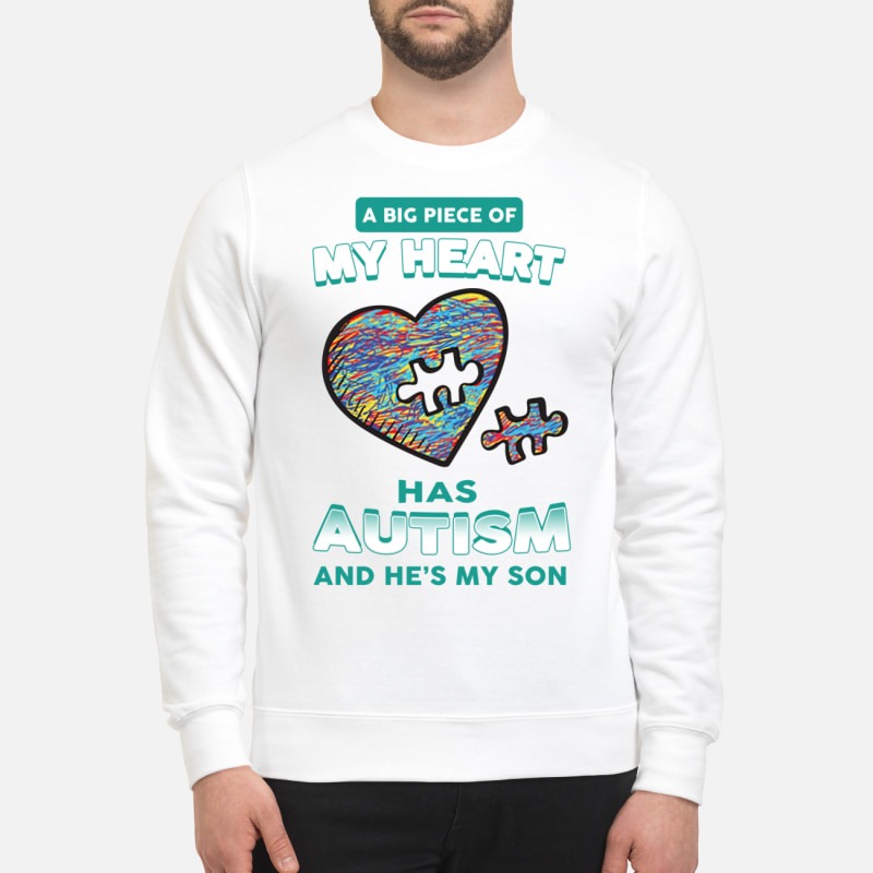 A big piece of my heart has autism he's my son sweatshirt