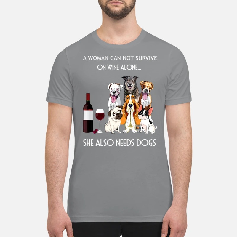 A woman cannot survive one wine alone she also need dog premium shirt