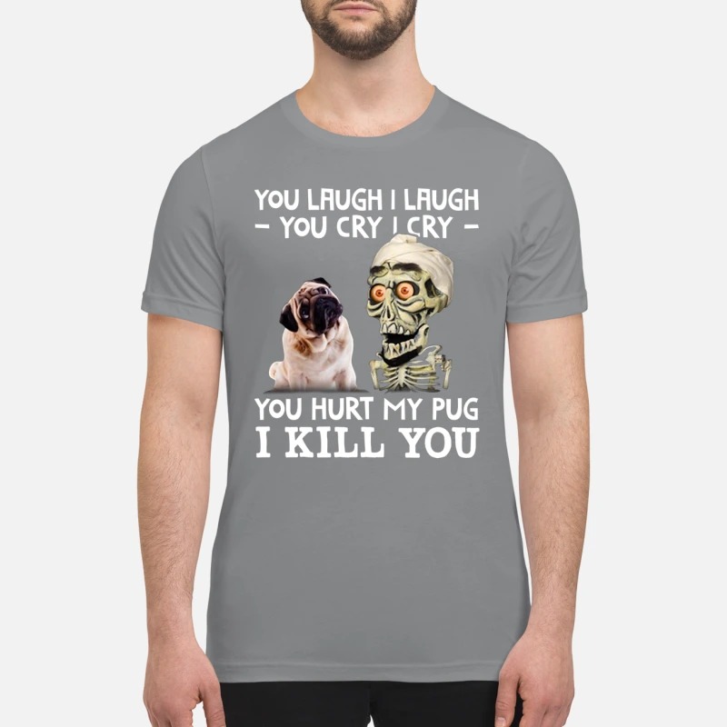 Achmed you laugh I laugh you cry I cry you hurt my pug premium shirt
