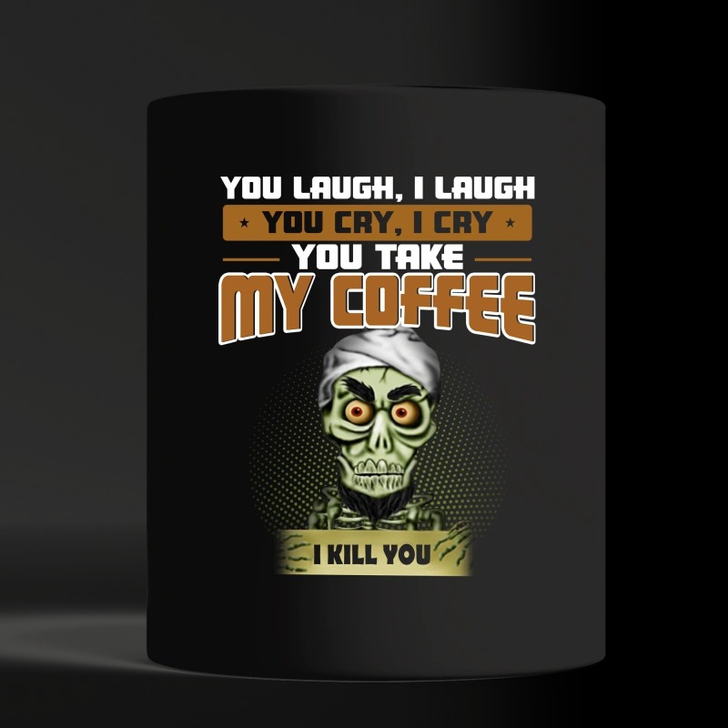 Achmed you laugh I laugh you cry I cry you take my coffee I kill you black mug and cup