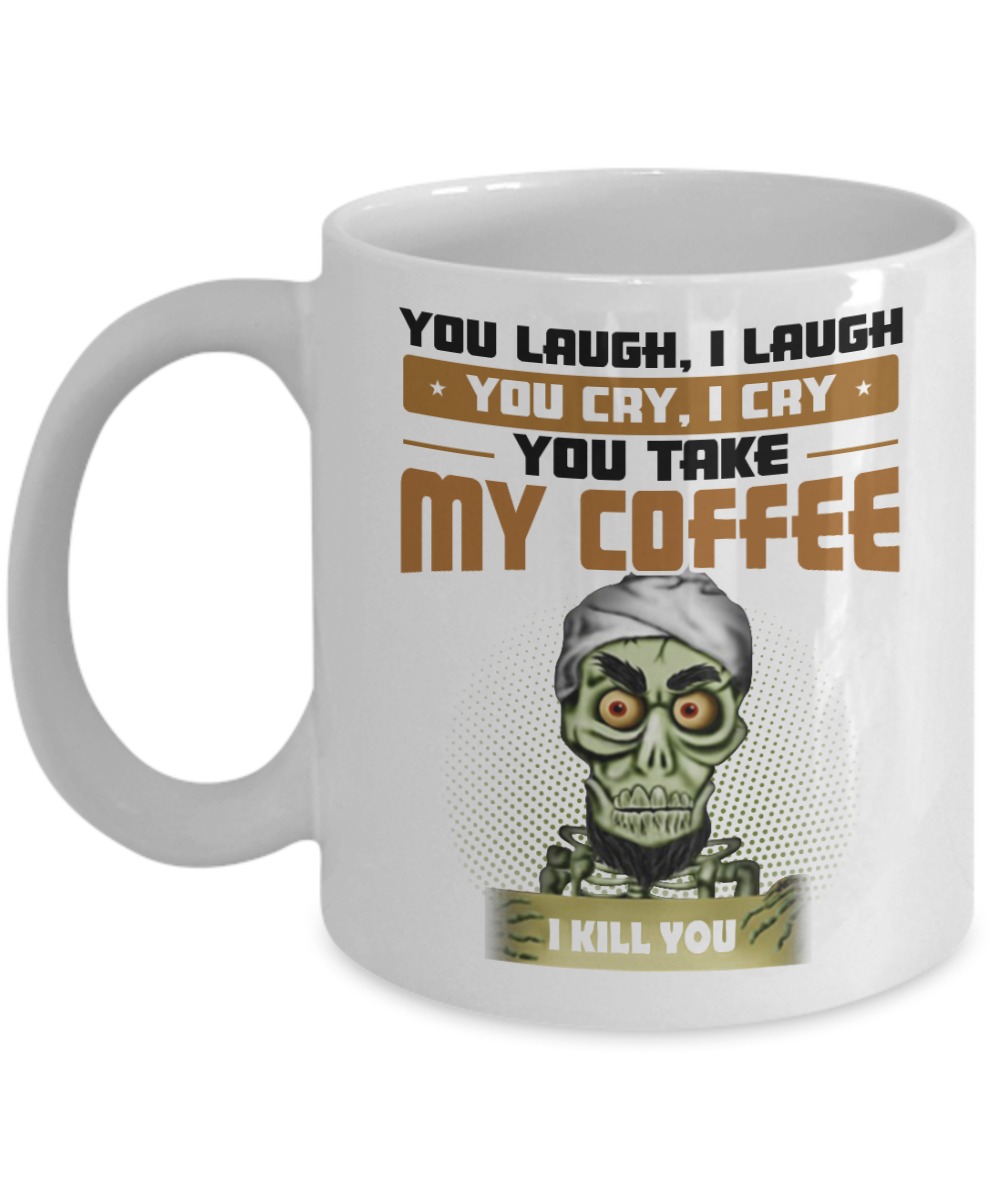 Achmed you laugh I laugh you cry I cry you take my coffee I kill you white mug and cup