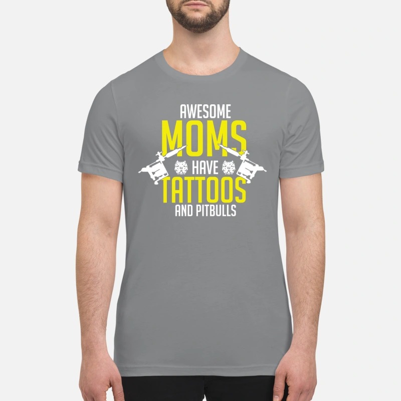 Awesome moms have tattoos and pitbulls premium shirt