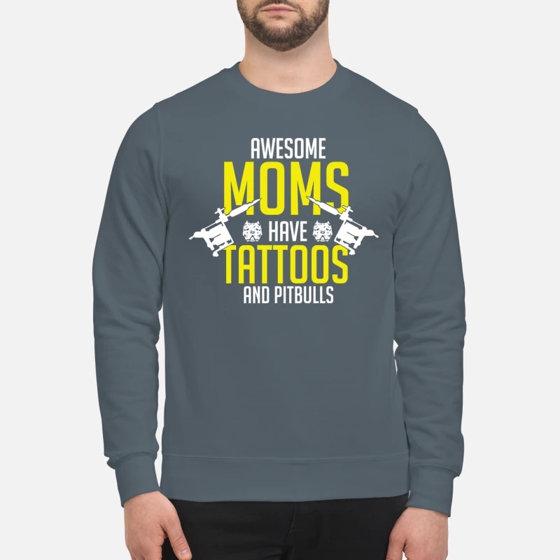 Awesome moms have tattoos and pitbulls sweatshirt