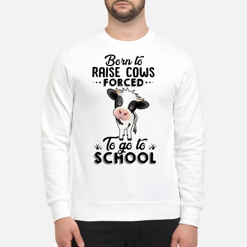Born to raise cows forced to go to school sweatshirt