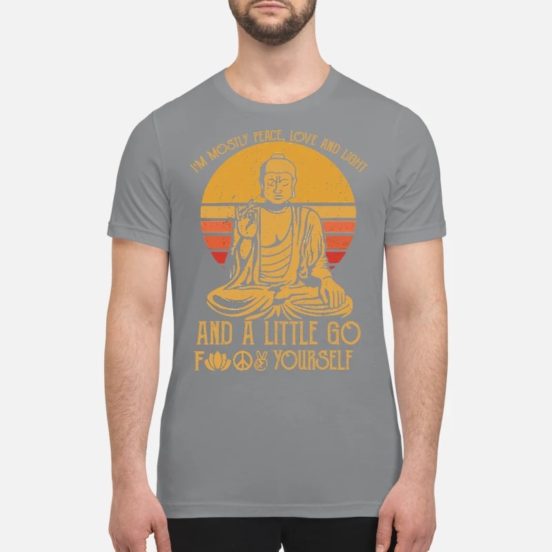 Buddha in mostly peace love and light a little go fuck yourself premium shirt