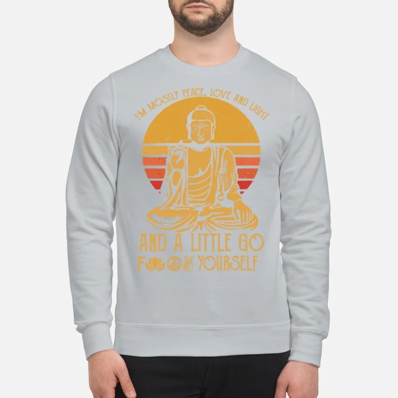 Buddha in mostly peace love and light a little go fuck yourself sweatshirt